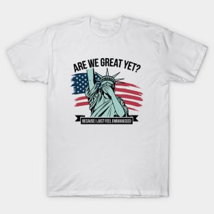 Are We Great Yet Cause I Just Feel Embarrassed Men & Women T-Shirt
